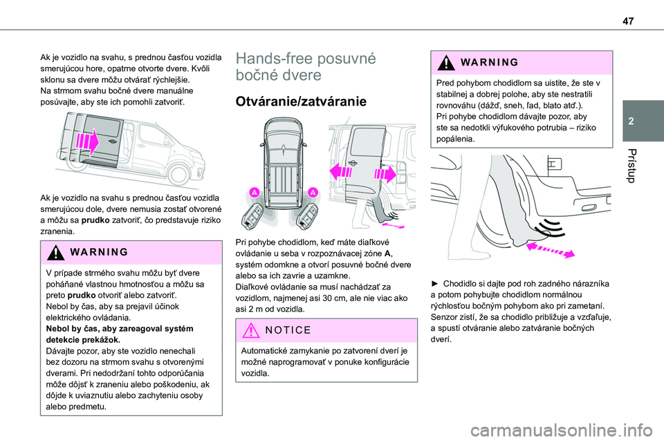 TOYOTA PROACE 2022 Návod na použitie (in Slovakian) 47
Prístup
2
Ak je vozidlo na svahu, s prednou časťou vozidla smerujúcou hore, opatrne otvorte dvere. Kvôli sklonu sa dvere môžu otvárať rýchlejšie.Na strmom svahu bočné dvere manuálne p TOYOTA PROACE 2022 Návod na použitie (in Slovakian) 47
Prístup
2
Ak je vozidlo na svahu, s prednou časťou vozidla smerujúcou hore, opatrne otvorte dvere. Kvôli sklonu sa dvere môžu otvárať rýchlejšie.Na strmom svahu bočné dvere manuálne p
