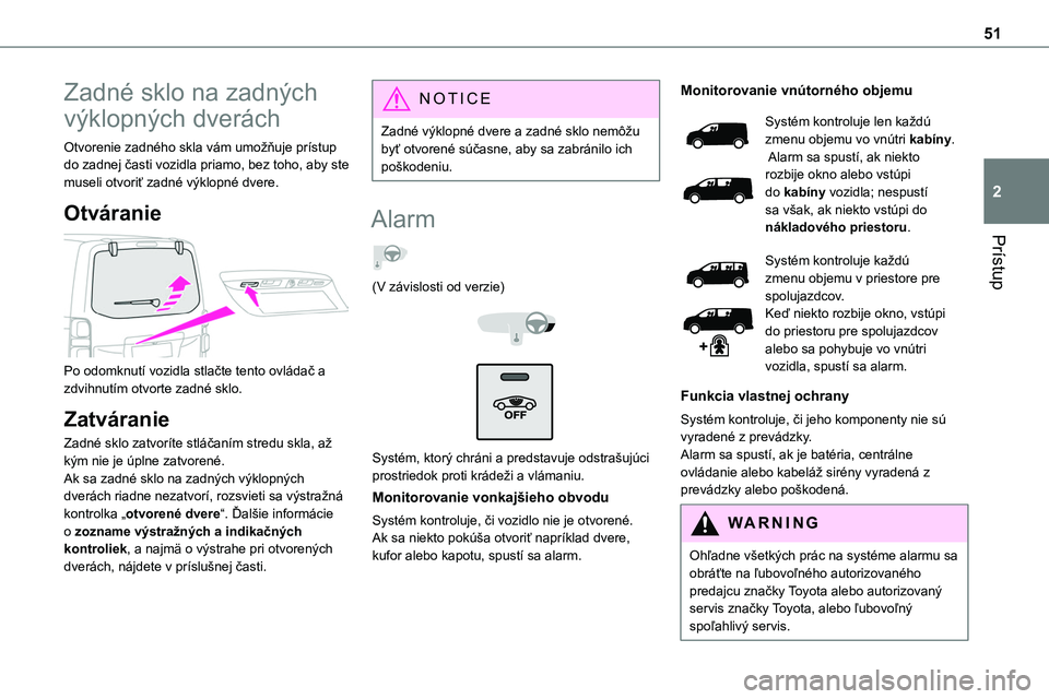 TOYOTA PROACE 2022 Návod na použitie (in Slovakian) 51
Prístup
2
Zadné sklo na zadných
výklopných dverách
Otvorenie zadného skla vám umožňuje prístup do zadnej časti vozidla priamo, bez toho, aby ste museli otvoriť zadné výklopné dvere TOYOTA PROACE 2022 Návod na použitie (in Slovakian) 51
Prístup
2
Zadné sklo na zadných
výklopných dverách
Otvorenie zadného skla vám umožňuje prístup do zadnej časti vozidla priamo, bez toho, aby ste museli otvoriť zadné výklopné dvere