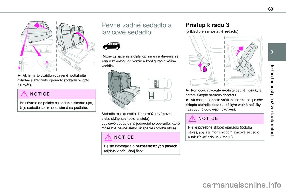 TOYOTA PROACE 2022  Návod na použitie (in Slovakian) 69
Jednoduchosť používania a komfort
3
 
► Ak je na to vozidlo vybavené, potiahnite ovládač a zdvihnite operadlo (zozadu sklopte rukoväť).
NOTIC E
Pri návrate do polohy na sedenie skontrolu