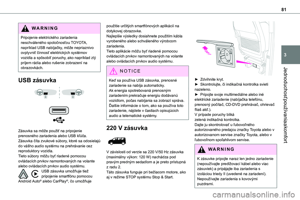 TOYOTA PROACE 2022 Návod na použitie (in Slovakian) 81
Jednoduchosť používania a komfort
3
WARNI NG
Pripojenie elektrického zariadenia neschváleného spoločnosťou TOYOTA, napríklad USB nabíjačky, môže nepriaznivo ovplyvniť činnosť elektr TOYOTA PROACE 2022 Návod na použitie (in Slovakian) 81
Jednoduchosť používania a komfort
3
WARNI NG
Pripojenie elektrického zariadenia neschváleného spoločnosťou TOYOTA, napríklad USB nabíjačky, môže nepriaznivo ovplyvniť činnosť elektr