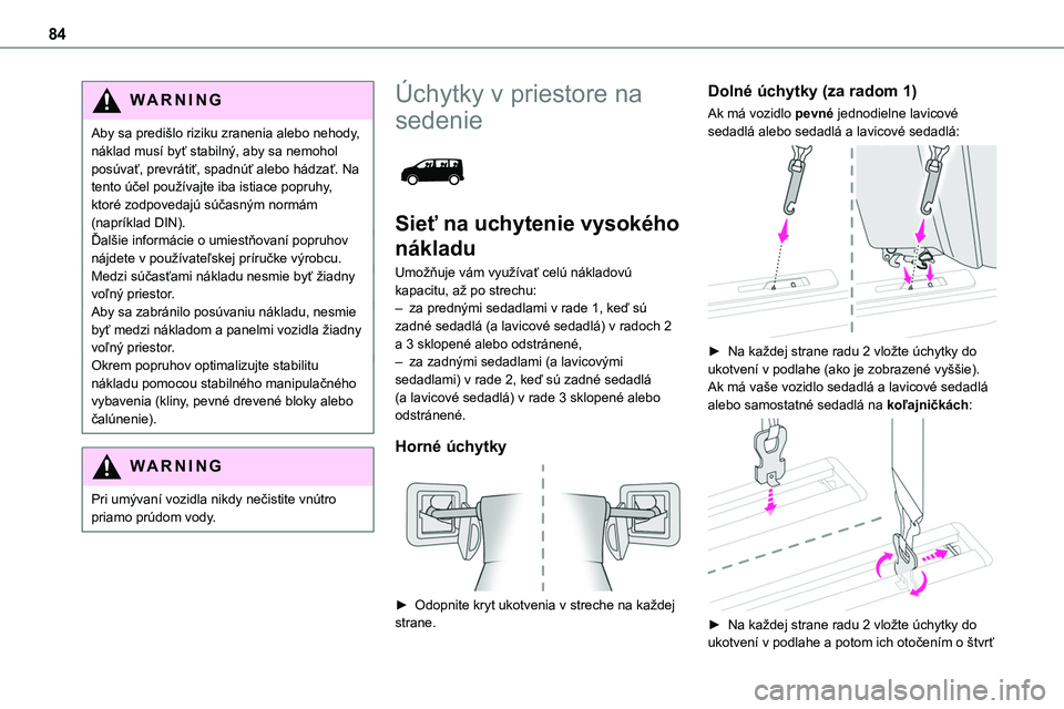 TOYOTA PROACE 2022 Návod na použitie (in Slovakian) 84
WARNI NG
Aby sa predišlo riziku zranenia alebo nehody, náklad musí byť stabilný, aby sa nemohol posúvať, prevrátiť, spadnúť alebo hádzať. Na tento účel používajte iba istiace popru TOYOTA PROACE 2022 Návod na použitie (in Slovakian) 84
WARNI NG
Aby sa predišlo riziku zranenia alebo nehody, náklad musí byť stabilný, aby sa nemohol posúvať, prevrátiť, spadnúť alebo hádzať. Na tento účel používajte iba istiace popru