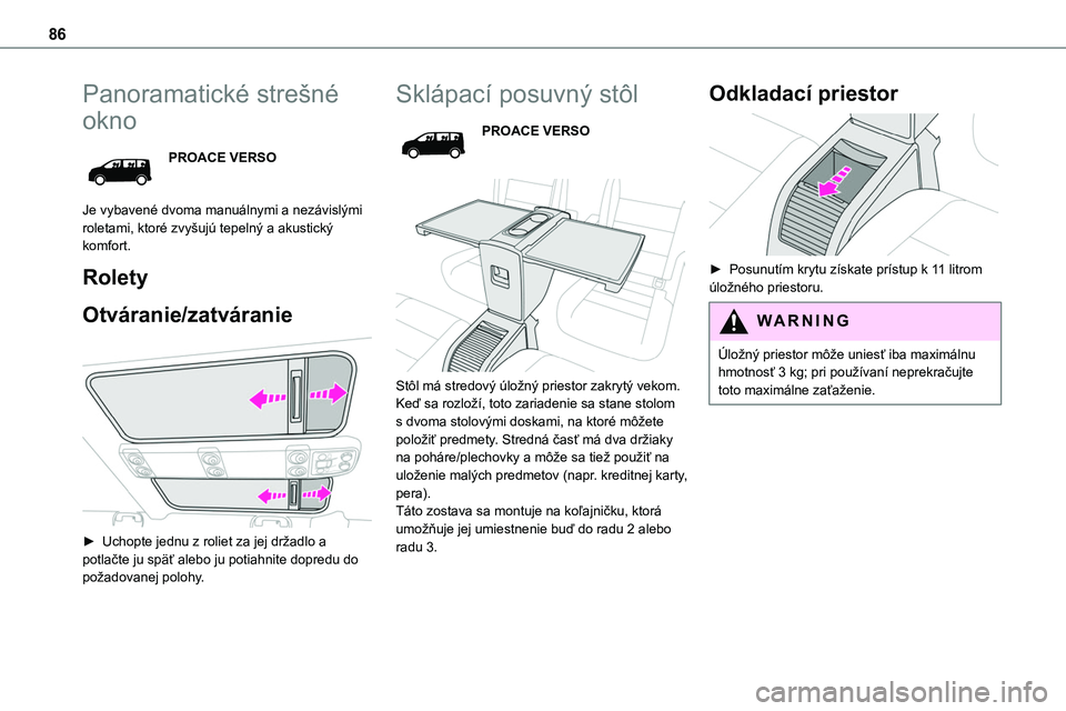 TOYOTA PROACE 2022 Návod na použitie (in Slovakian) 86
Panoramatické strešné
okno
PROACE VERSO
Je vybavené dvoma manuálnymi a nezávislými roletami, ktoré zvyšujú tepelný a akustický komfort.
Rolety
Otváranie/zatváranie
► Uchopte jed TOYOTA PROACE 2022 Návod na použitie (in Slovakian) 86
Panoramatické strešné
okno
PROACE VERSO
Je vybavené dvoma manuálnymi a nezávislými roletami, ktoré zvyšujú tepelný a akustický komfort.
Rolety
Otváranie/zatváranie
► Uchopte jed