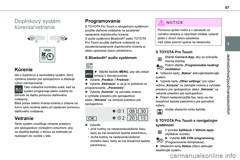 TOYOTA PROACE 2022 Návod na použitie (in Slovakian) 97
Jednoduchosť používania a komfort
3
Doplnkový systém
kúrenia/vetrania
Kúrenie
Ide o doplnkový a samostatný systém, ktorý vyhrieva priestor pre spolujazdcov a zlepšuje výkon odmr TOYOTA PROACE 2022 Návod na použitie (in Slovakian) 97
Jednoduchosť používania a komfort
3
Doplnkový systém
kúrenia/vetrania
Kúrenie
Ide o doplnkový a samostatný systém, ktorý vyhrieva priestor pre spolujazdcov a zlepšuje výkon odmr