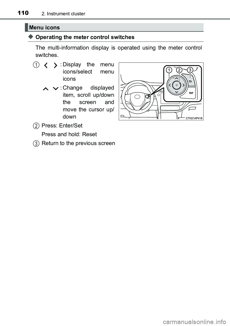 TOYOTA AURIS 2017 Owners Manual (in English) 1102. Instrument cluster
UK AURIS_HB_EE (OM12K97E)
◆Operating the meter control switches
The multi-information display is operated using the meter control
switches.
: Display the menu
icons/select TOYOTA AURIS 2017 Owners Manual (in English) 1102. Instrument cluster
UK AURIS_HB_EE (OM12K97E)
◆Operating the meter control switches
The multi-information display is operated using the meter control
switches.
: Display the menu
icons/select