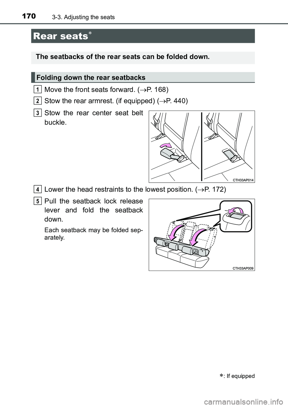 TOYOTA AURIS 2017 Owners Manual (in English) 1703-3. Adjusting the seats
UK AURIS_HB_EE (OM12K97E)
Move the front seats forward. (P. 168)
Stow the rear armrest. (if equipped) (P. 440)
Stow the rear center seat belt
buckle.
Lower the head TOYOTA AURIS 2017 Owners Manual (in English) 1703-3. Adjusting the seats
UK AURIS_HB_EE (OM12K97E)
Move the front seats forward. (P. 168)
Stow the rear armrest. (if equipped) (P. 440)
Stow the rear center seat belt
buckle.
Lower the head