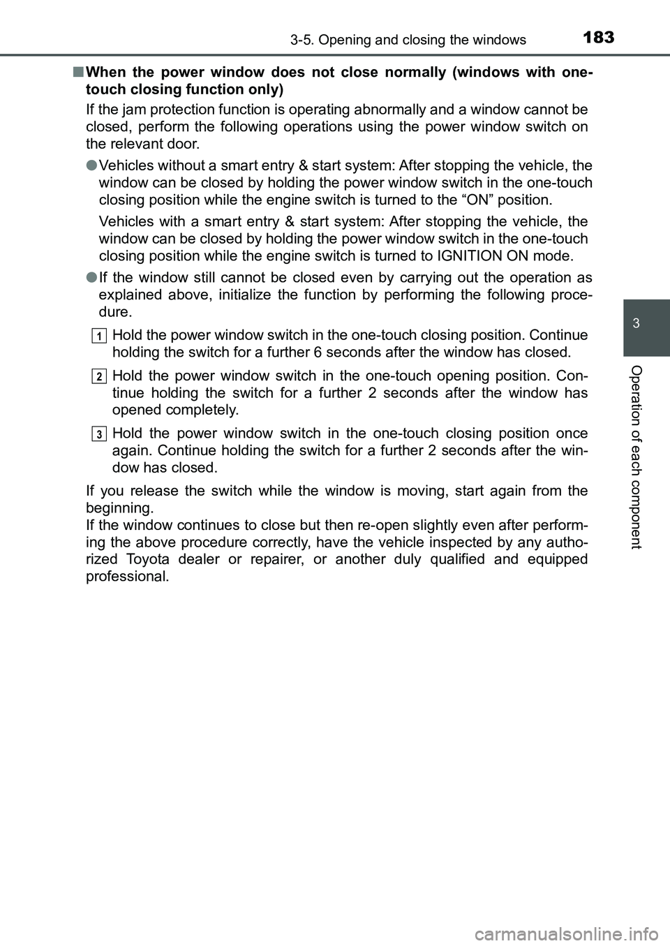 TOYOTA AURIS 2017 Owners Manual (in English) 1833-5. Opening and closing the windows
UK AURIS_HB_EE (OM12K97E)
3
Operation of each component
■When the power window does not close normally (windows with one-
touch closing function only)
If the TOYOTA AURIS 2017 Owners Manual (in English) 1833-5. Opening and closing the windows
UK AURIS_HB_EE (OM12K97E)
3
Operation of each component
■When the power window does not close normally (windows with one-
touch closing function only)
If the