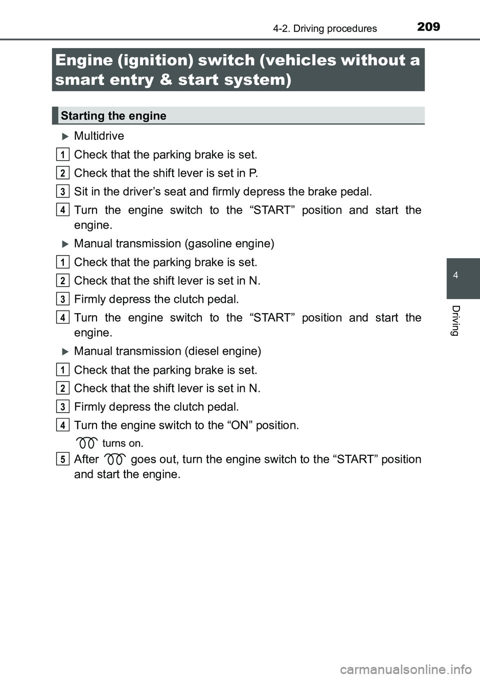 TOYOTA AURIS 2017 Owners Manual (in English) 209
UK AURIS_HB_EE (OM12K97E)
4
Driving
4-2. Driving procedures
Multidrive
Check that the parking brake is set.
Check that the shift lever is set in P.
Sit in the driver’s seat and firmly depres TOYOTA AURIS 2017 Owners Manual (in English) 209
UK AURIS_HB_EE (OM12K97E)
4
Driving
4-2. Driving procedures
Multidrive
Check that the parking brake is set.
Check that the shift lever is set in P.
Sit in the driver’s seat and firmly depres