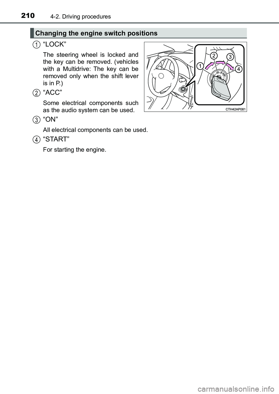 TOYOTA AURIS 2017 Owners Manual (in English) 2104-2. Driving procedures
UK AURIS_HB_EE (OM12K97E)
“LOCK”
The steering wheel is locked and
the key can be removed. (vehicles
with a Multidrive: The key can be
removed only when the shift lever
TOYOTA AURIS 2017 Owners Manual (in English) 2104-2. Driving procedures
UK AURIS_HB_EE (OM12K97E)
“LOCK”
The steering wheel is locked and
the key can be removed. (vehicles
with a Multidrive: The key can be
removed only when the shift lever
