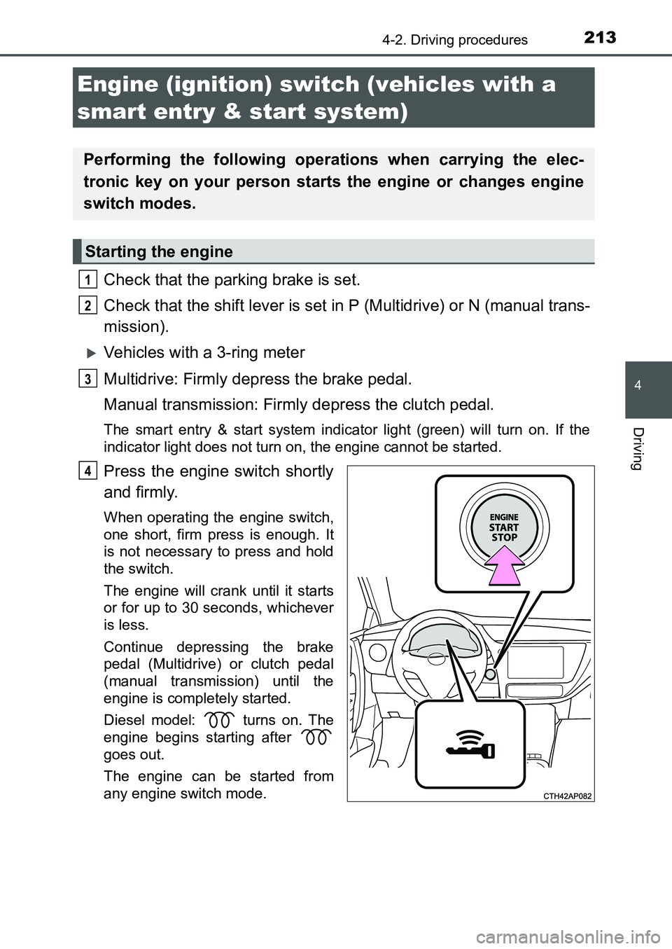 TOYOTA AURIS 2017  Owners Manual (in English) 2134-2. Driving procedures
UK AURIS_HB_EE  (OM12K97E)
4
Driving
Check that the parking brake is set.
Check that the shift lever is set in P (Multidrive) or N (manual trans-
mission).
Vehicles with 