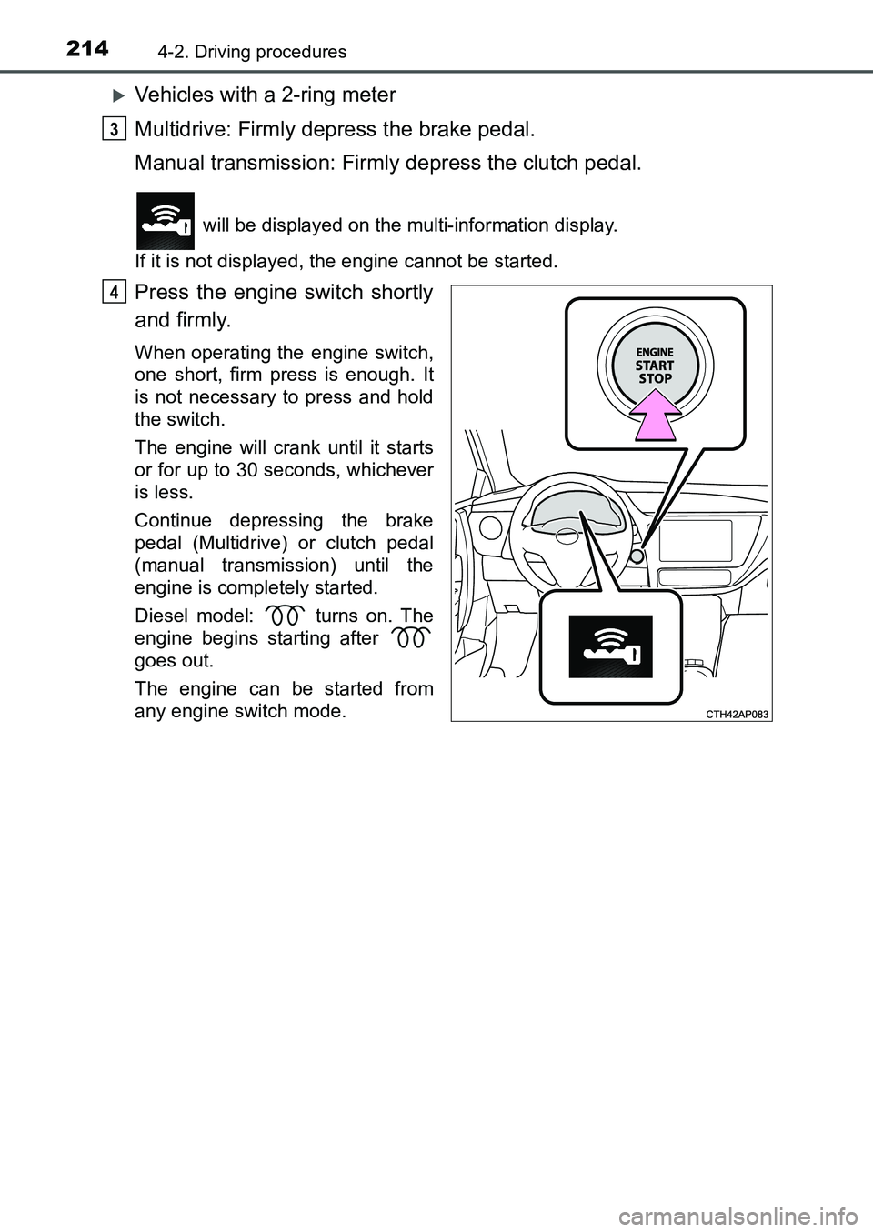 TOYOTA AURIS 2017  Owners Manual (in English) 2144-2. Driving procedures
UK AURIS_HB_EE  (OM12K97E)
Vehicles with a 2-ring meter
Multidrive: Firmly depress the brake pedal.
Manual transmission: Firmly depress the clutch pedal.
 will be display