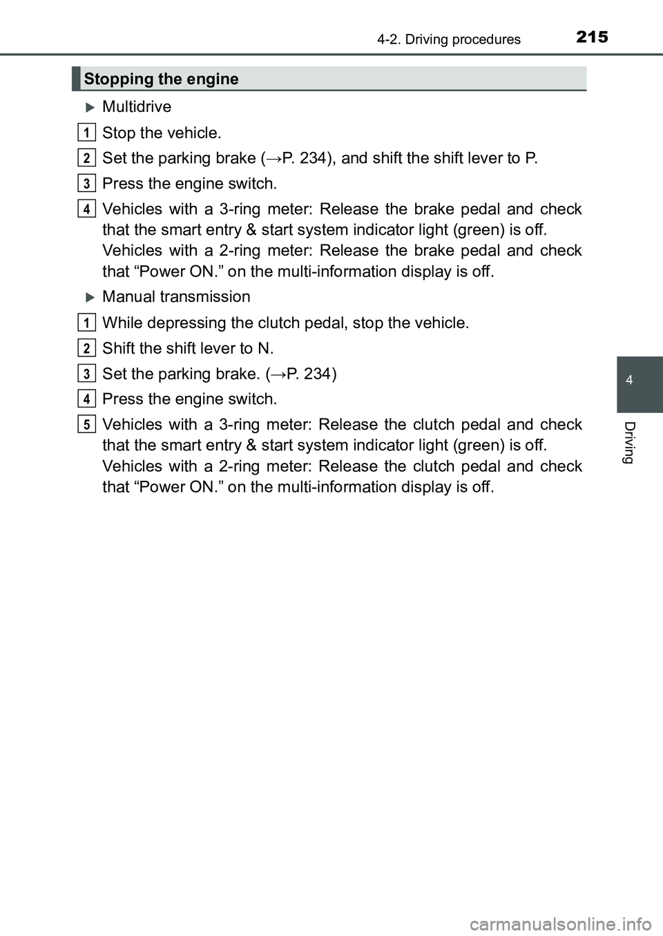 TOYOTA AURIS 2017  Owners Manual (in English) 2154-2. Driving procedures
UK AURIS_HB_EE  (OM12K97E)
4
Driving
Multidrive
Stop the vehicle.
Set the parking brake (→P. 234), and shift the shift lever to P.
Press the engine switch.
Vehicles wit