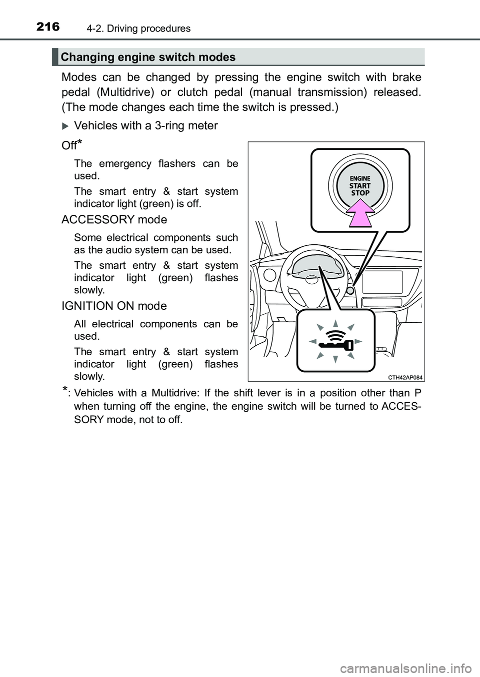 TOYOTA AURIS 2017  Owners Manual (in English) 2164-2. Driving procedures
UK AURIS_HB_EE  (OM12K97E)
Modes can be changed by pressing the engine switch with brake
pedal (Multidrive) or clutch pedal (manual transmission) released.
(The mode changes