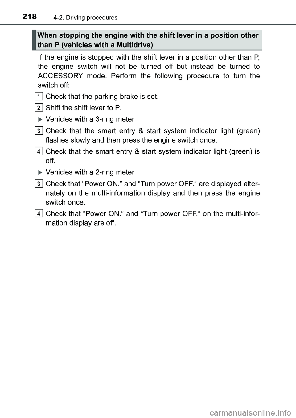 TOYOTA AURIS 2017  Owners Manual (in English) 2184-2. Driving procedures
UK AURIS_HB_EE  (OM12K97E)
If the engine is stopped with the shift lever in a position other than P,
the engine switch will not be turned off but instead be turned to
ACCESS