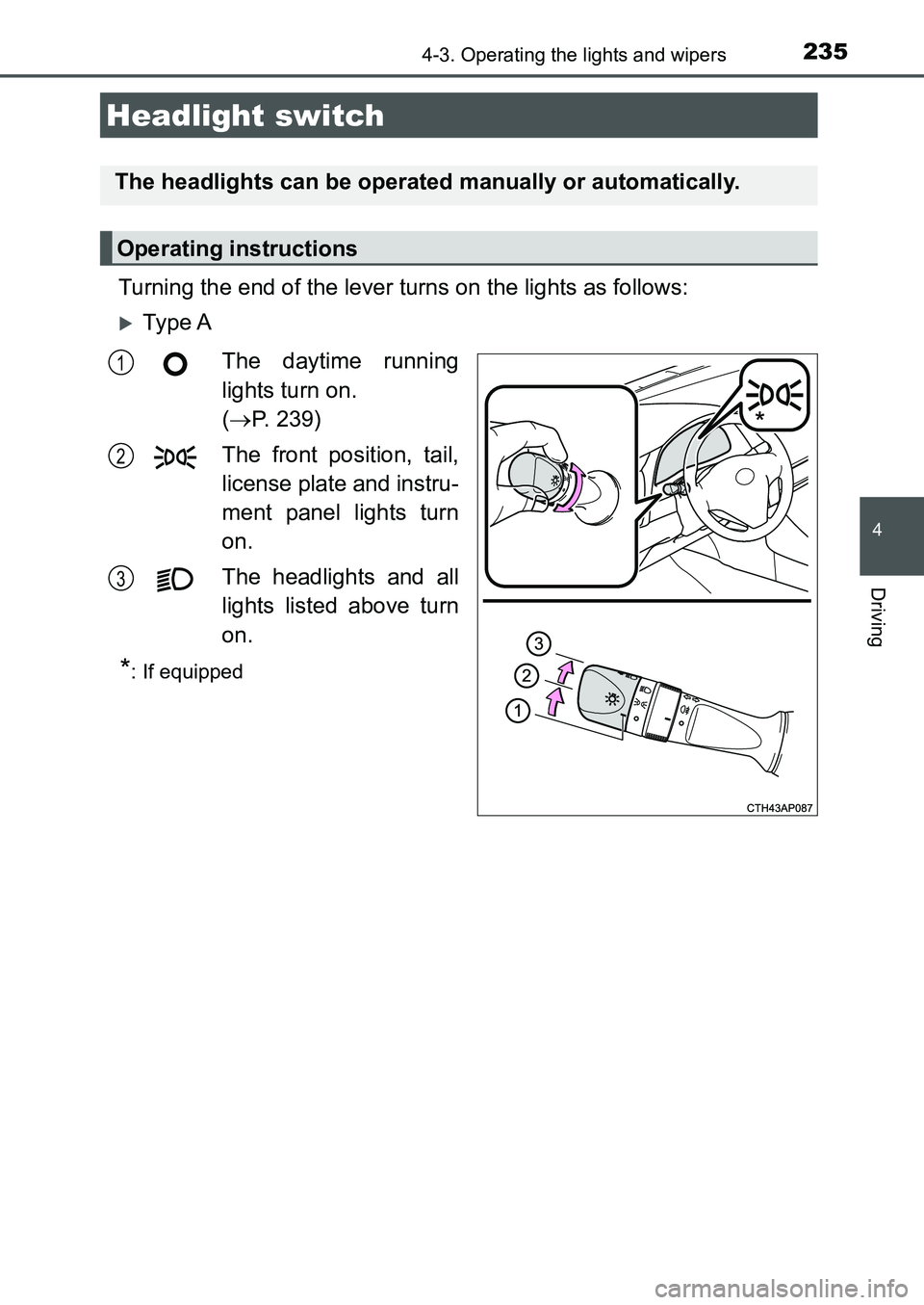 TOYOTA AURIS 2017 Owners Manual (in English) 235
UK AURIS_HB_EE (OM12K97E)
4
Driving
4-3. Operating the lights and wipers
Turning the end of the lever turns on the lights as follows:
Ty p e A
The daytime running
lights turn on.
(P. 239) TOYOTA AURIS 2017 Owners Manual (in English) 235
UK AURIS_HB_EE (OM12K97E)
4
Driving
4-3. Operating the lights and wipers
Turning the end of the lever turns on the lights as follows:
Ty p e A
The daytime running
lights turn on.
(P. 239)