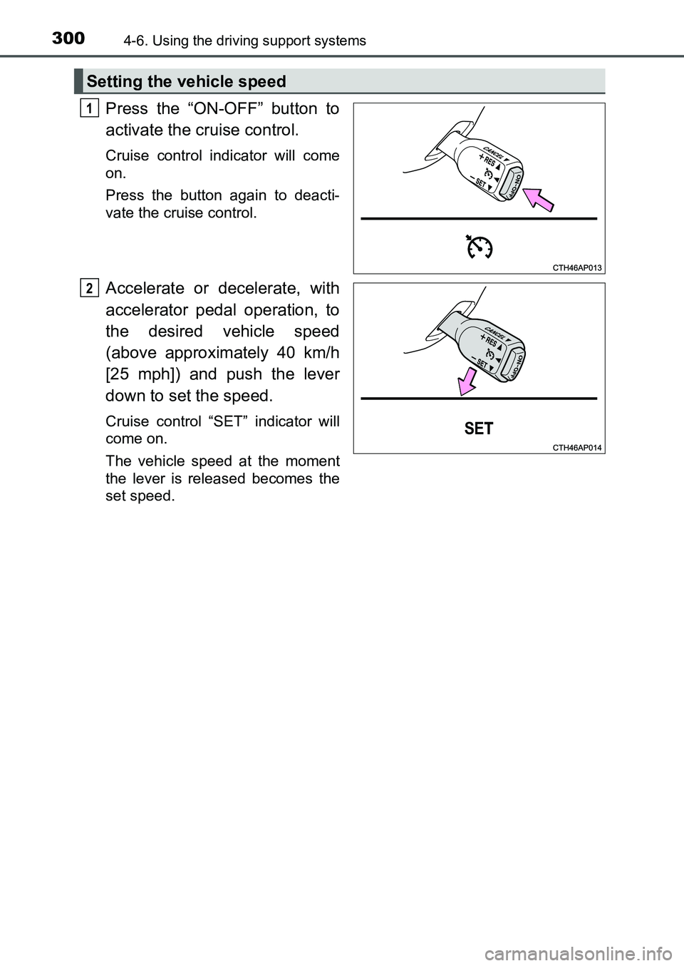 TOYOTA AURIS 2017 Owners Manual (in English) 3004-6. Using the driving support systems
UK AURIS_HB_EE (OM12K97E)
Press the “ON-OFF” button to
activate the cruise control.
Cruise control indicator will come
on.
Press the button again to dea TOYOTA AURIS 2017 Owners Manual (in English) 3004-6. Using the driving support systems
UK AURIS_HB_EE (OM12K97E)
Press the “ON-OFF” button to
activate the cruise control.
Cruise control indicator will come
on.
Press the button again to dea