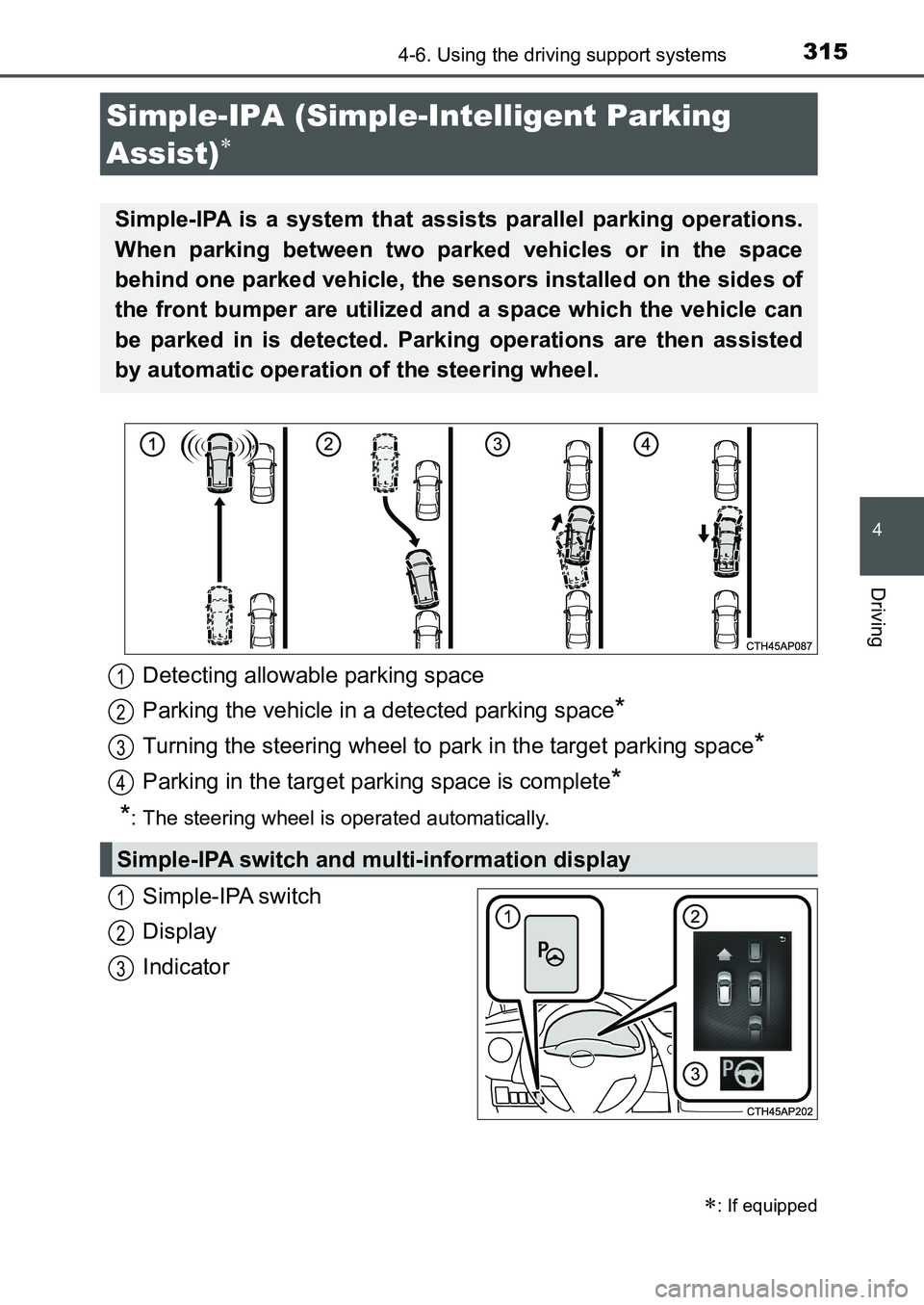 TOYOTA AURIS 2017 Owners Manual (in English) 3154-6. Using the driving support systems
UK AURIS_HB_EE (OM12K97E)
4
Driving
Simple-IPA switch
Display
Indicator
Simple-IPA (Simple-Intelligent Parking
Assist)
: If equipped
Simple-IPA is a TOYOTA AURIS 2017 Owners Manual (in English) 3154-6. Using the driving support systems
UK AURIS_HB_EE (OM12K97E)
4
Driving
Simple-IPA switch
Display
Indicator
Simple-IPA (Simple-Intelligent Parking
Assist)
: If equipped
Simple-IPA is a