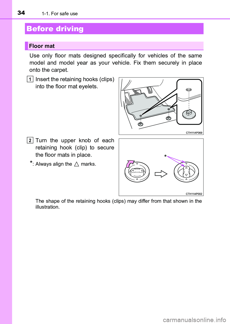 TOYOTA AURIS 2017 (in English) Owners Guide 34
UK AURIS_HB_EE (OM12K97E)
1-1. For safe use
Use only floor mats designed specifically for vehicles of the same
model and model year as your vehicle. Fix them securely in place
onto the carpet.
Ins TOYOTA AURIS 2017 (in English) Owners Guide 34
UK AURIS_HB_EE (OM12K97E)
1-1. For safe use
Use only floor mats designed specifically for vehicles of the same
model and model year as your vehicle. Fix them securely in place
onto the carpet.
Ins