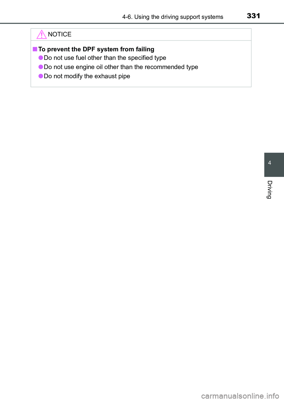TOYOTA AURIS 2017 Owners Manual (in English) 3314-6. Using the driving support systems
UK AURIS_HB_EE (OM12K97E)
4
Driving
NOTICE
■To prevent the DPF system from failing
●Do not use fuel other than the specified type
●Do not use engine oi TOYOTA AURIS 2017 Owners Manual (in English) 3314-6. Using the driving support systems
UK AURIS_HB_EE (OM12K97E)
4
Driving
NOTICE
■To prevent the DPF system from failing
●Do not use fuel other than the specified type
●Do not use engine oi