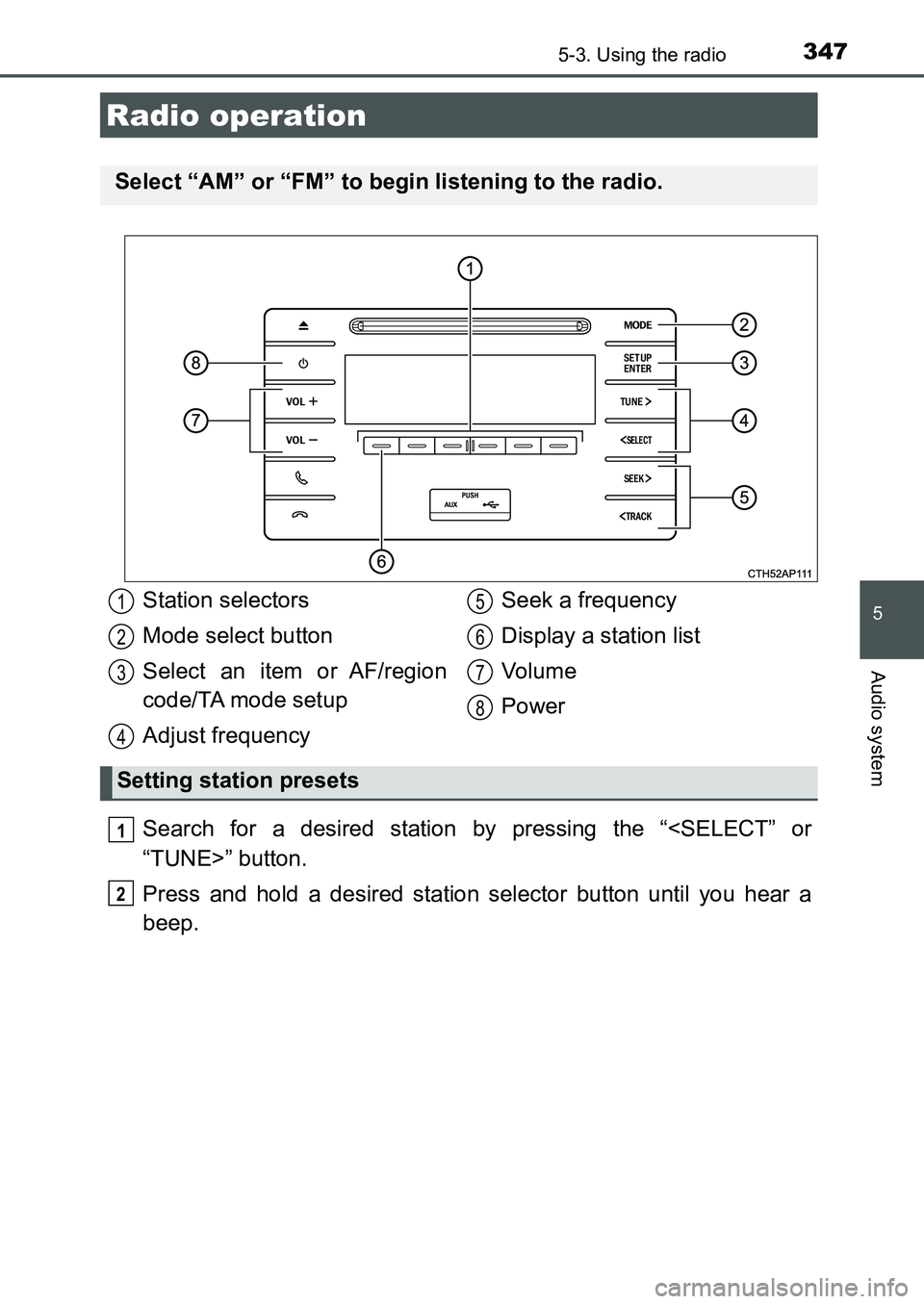 TOYOTA AURIS 2017 Owners Manual (in English) 347
UK AURIS_HB_EE (OM12K97E)
5
Audio system
5-3. Using the radio
Search for a desired station by pressing the “<SELECT” or
“TUNE>” button.
Press and hold a desired station selector button un TOYOTA AURIS 2017 Owners Manual (in English) 347
UK AURIS_HB_EE (OM12K97E)
5
Audio system
5-3. Using the radio
Search for a desired station by pressing the “<SELECT” or
“TUNE>” button.
Press and hold a desired station selector button un