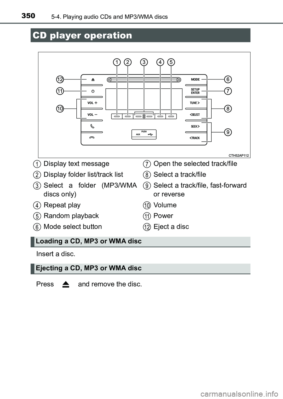 TOYOTA AURIS 2017 Owners Manual (in English) 350
UK AURIS_HB_EE (OM12K97E)
5-4. Playing audio CDs and MP3/WMA discs
Insert a disc.
Press and remove the disc.
CD player operation
Display text message
Display folder list/track list
Select a fol TOYOTA AURIS 2017 Owners Manual (in English) 350
UK AURIS_HB_EE (OM12K97E)
5-4. Playing audio CDs and MP3/WMA discs
Insert a disc.
Press and remove the disc.
CD player operation
Display text message
Display folder list/track list
Select a fol