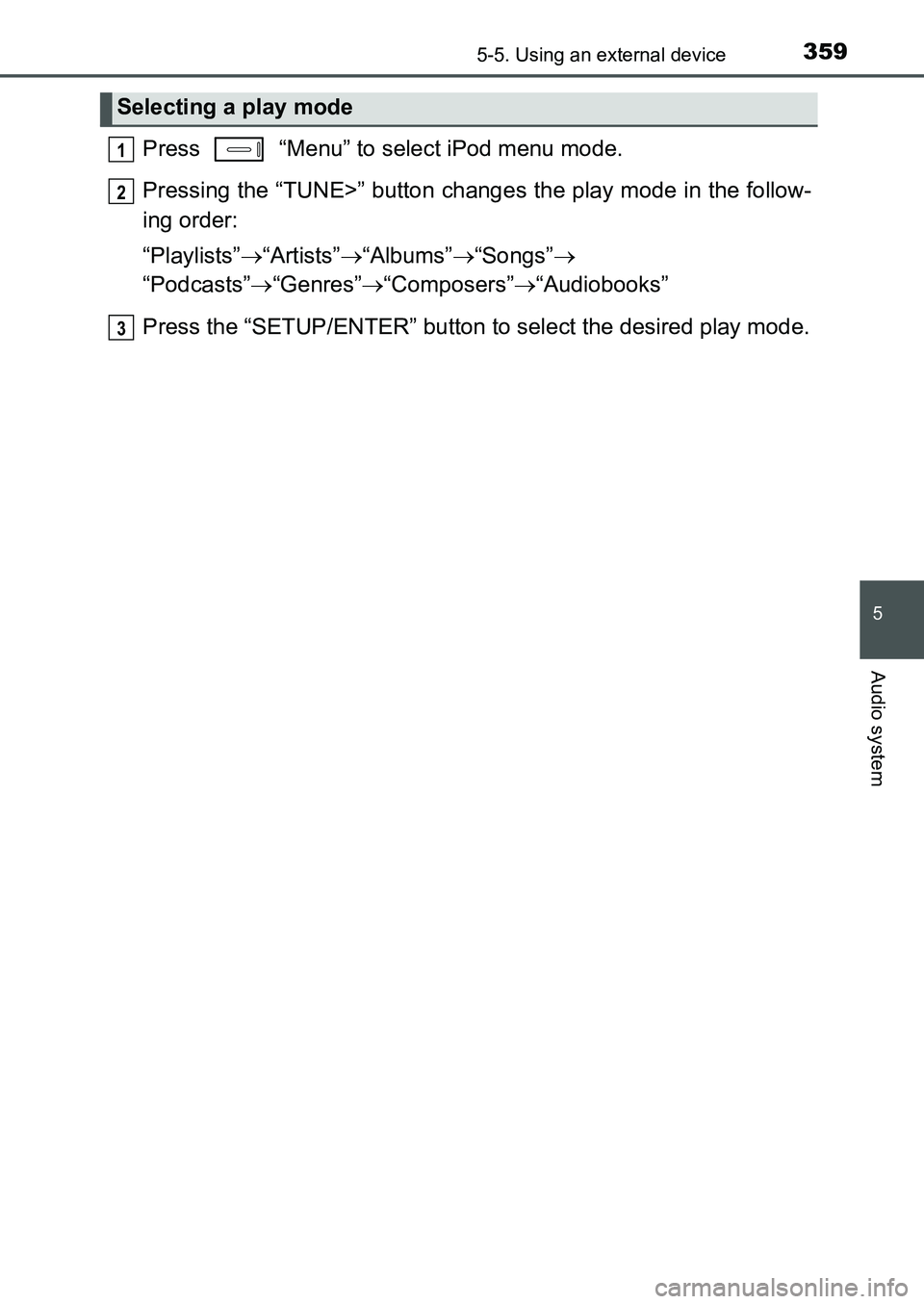TOYOTA AURIS 2017 Owners Manual (in English) 3595-5. Using an external device
UK AURIS_HB_EE (OM12K97E)
5
Audio system
Press “Menu” to select iPod menu mode.
Pressing the “TUNE>” button changes the play mode in the follow-
ing order:
TOYOTA AURIS 2017 Owners Manual (in English) 3595-5. Using an external device
UK AURIS_HB_EE (OM12K97E)
5
Audio system
Press “Menu” to select iPod menu mode.
Pressing the “TUNE>” button changes the play mode in the follow-
ing order:
