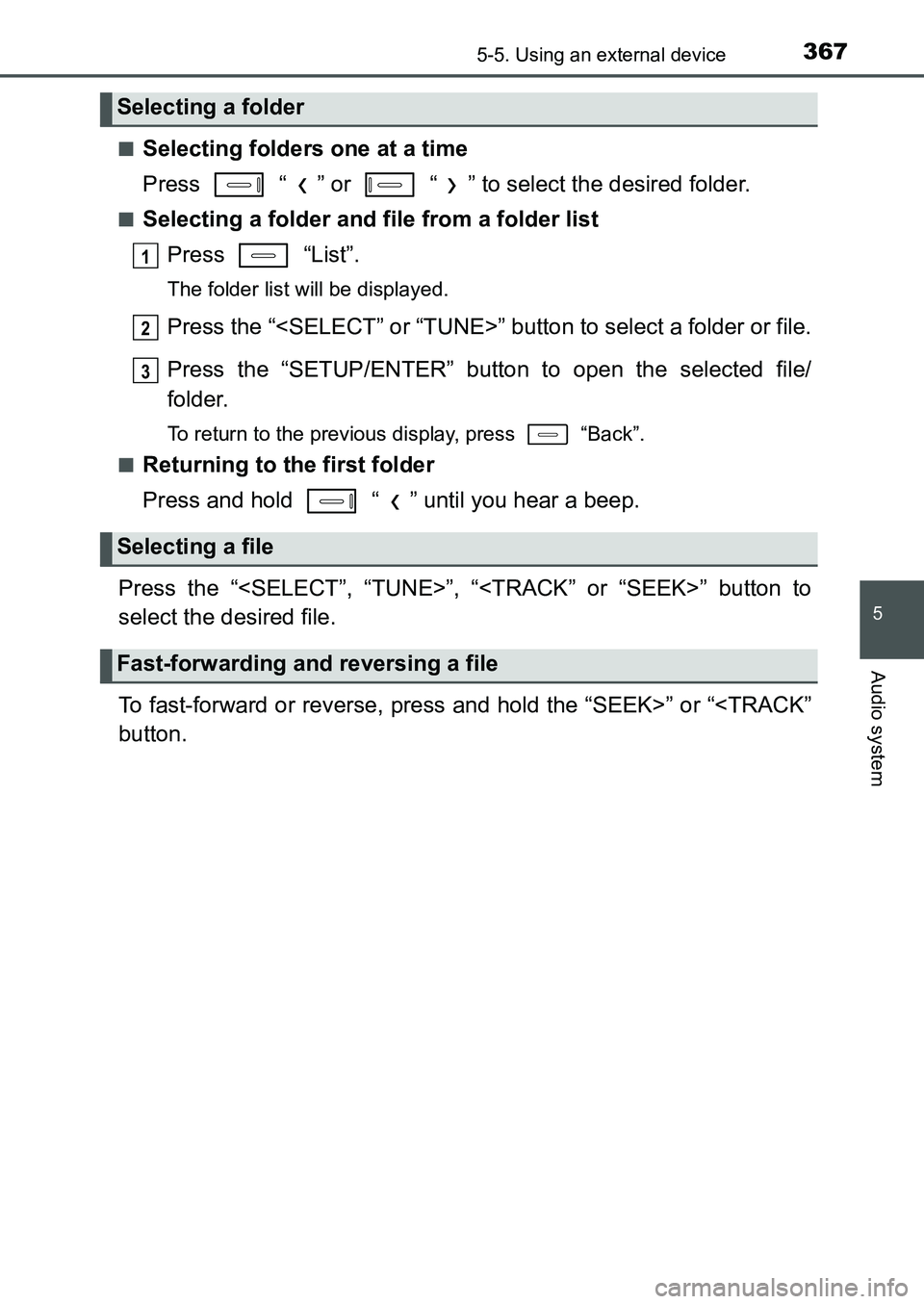 TOYOTA AURIS 2017 Owners Manual (in English) 3675-5. Using an external device
UK AURIS_HB_EE (OM12K97E)
5
Audio system
■Selecting folders one at a time
Press “ ” or “ ” to select the desired folder.
■Selecting a folder and file TOYOTA AURIS 2017 Owners Manual (in English) 3675-5. Using an external device
UK AURIS_HB_EE (OM12K97E)
5
Audio system
■Selecting folders one at a time
Press “ ” or “ ” to select the desired folder.
■Selecting a folder and file