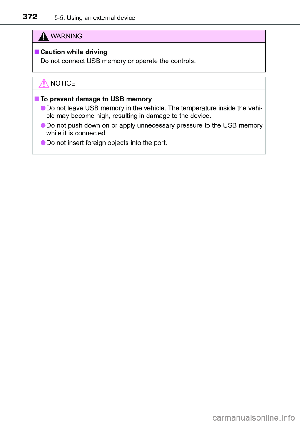 TOYOTA AURIS 2017  Owners Manual (in English) 3725-5. Using an external device
UK AURIS_HB_EE  (OM12K97E)
WARNING
■Caution while driving
Do not connect USB memory or operate the controls.
NOTICE
■To prevent damage to USB memory
●Do not leav