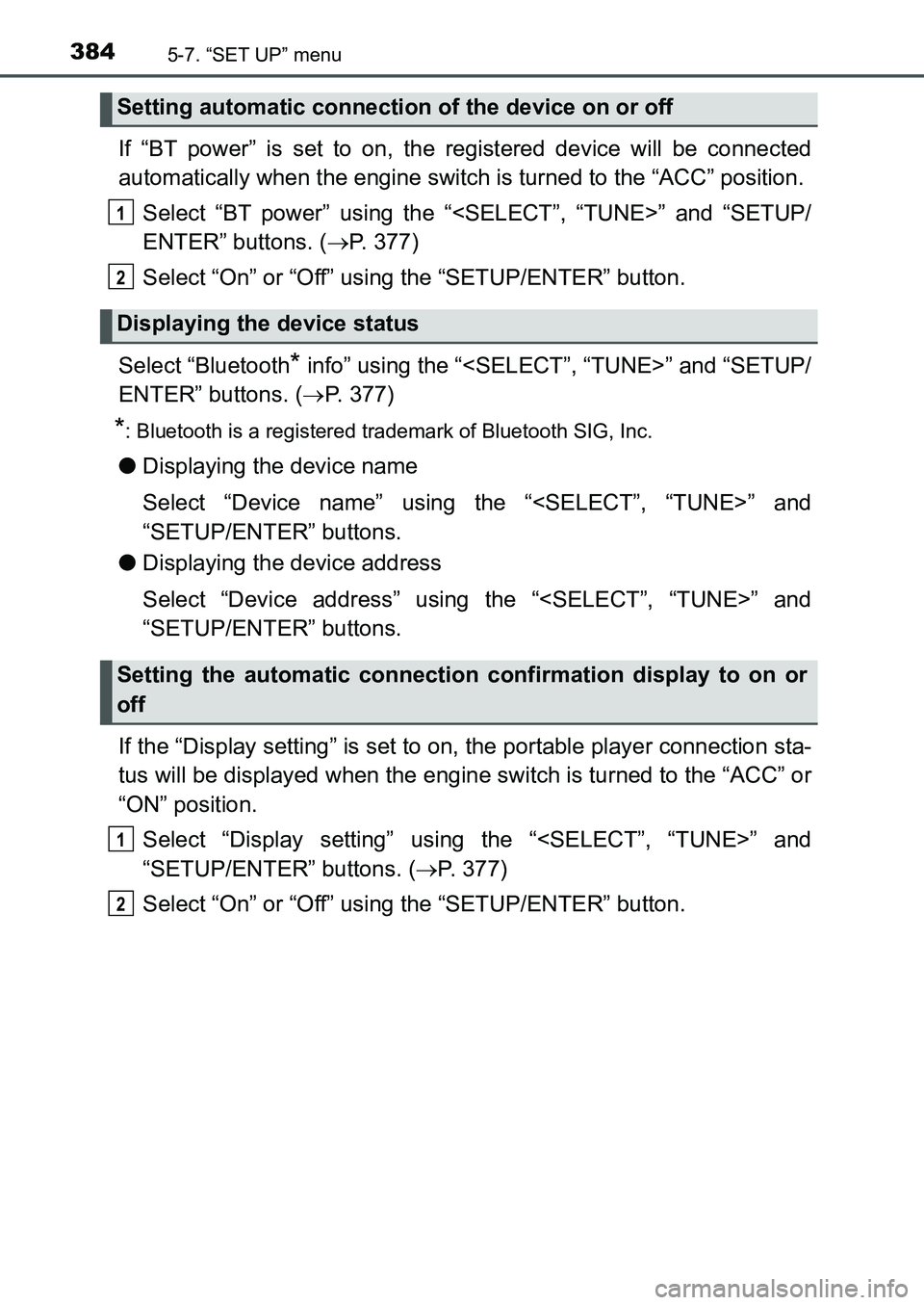TOYOTA AURIS 2017 Owners Manual (in English) 3845-7. “SET UP” menu
UK AURIS_HB_EE (OM12K97E)
If “BT power” is set to on, the registered device will be connected
automatically when the engine switch is turned to the “ACC” position.
S TOYOTA AURIS 2017 Owners Manual (in English) 3845-7. “SET UP” menu
UK AURIS_HB_EE (OM12K97E)
If “BT power” is set to on, the registered device will be connected
automatically when the engine switch is turned to the “ACC” position.
S