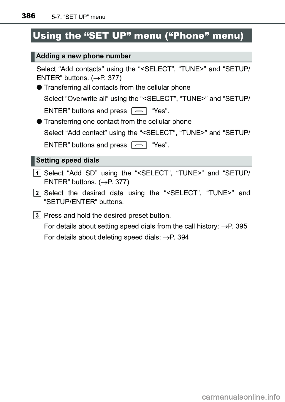 TOYOTA AURIS 2017 Owners Manual (in English) 3865-7. “SET UP” menu
UK AURIS_HB_EE (OM12K97E)
Select “Add contacts” using the “<SELECT”, “TUNE>” and “SETUP/
ENTER” buttons. (P. 377)
●Transferring all contacts from the ce TOYOTA AURIS 2017 Owners Manual (in English) 3865-7. “SET UP” menu
UK AURIS_HB_EE (OM12K97E)
Select “Add contacts” using the “<SELECT”, “TUNE>” and “SETUP/
ENTER” buttons. (P. 377)
●Transferring all contacts from the ce