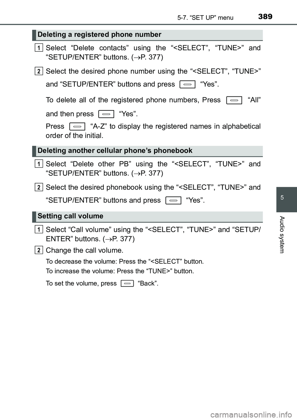 TOYOTA AURIS 2017 Owners Manual (in English) 3895-7. “SET UP” menu
UK AURIS_HB_EE (OM12K97E)
5
Audio system
Select “Delete contacts” using the “<SELECT”, “TUNE>” and
“SETUP/ENTER” buttons. (P. 377)
Select the desired phon TOYOTA AURIS 2017 Owners Manual (in English) 3895-7. “SET UP” menu
UK AURIS_HB_EE (OM12K97E)
5
Audio system
Select “Delete contacts” using the “<SELECT”, “TUNE>” and
“SETUP/ENTER” buttons. (P. 377)
Select the desired phon