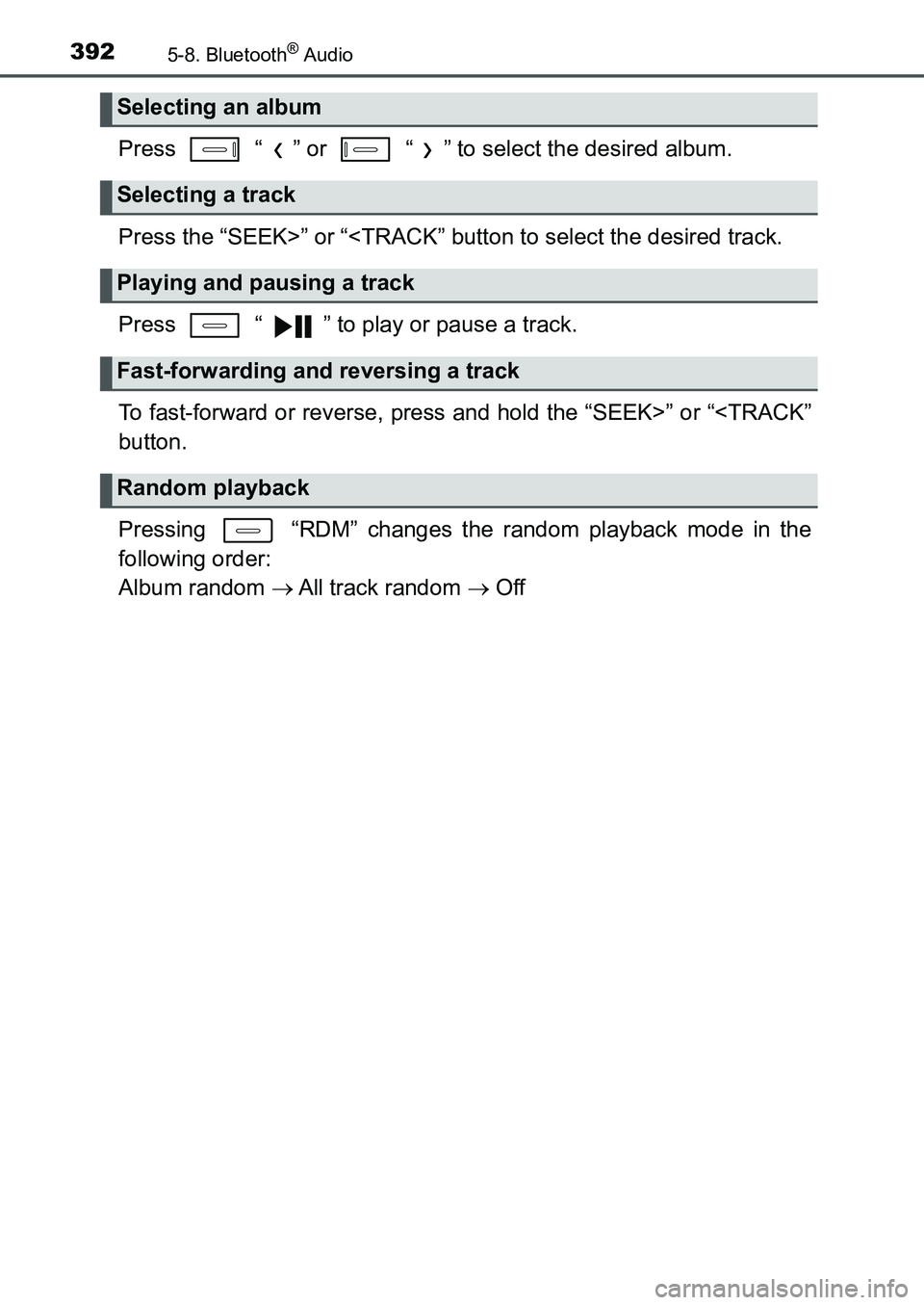 TOYOTA AURIS 2017  Owners Manual (in English) 3925-8. Bluetooth® Audio
UK AURIS_HB_EE  (OM12K97E)
Press   “ ” or   “ ” to select the desired album.
Press the “SEEK>” or “<TRACK” button to select the desired track.
Press   “ ”