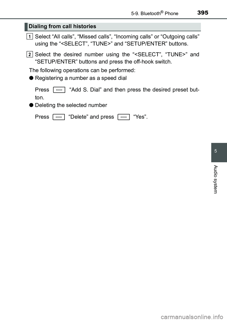 TOYOTA AURIS 2017  Owners Manual (in English) 3955-9. Bluetooth® Phone
UK AURIS_HB_EE  (OM12K97E)
5
Audio system
Select “All calls”, “Missed calls”, “Incoming calls” or “Outgoing calls”
using the “<SELECT”, “TUNE>” and 