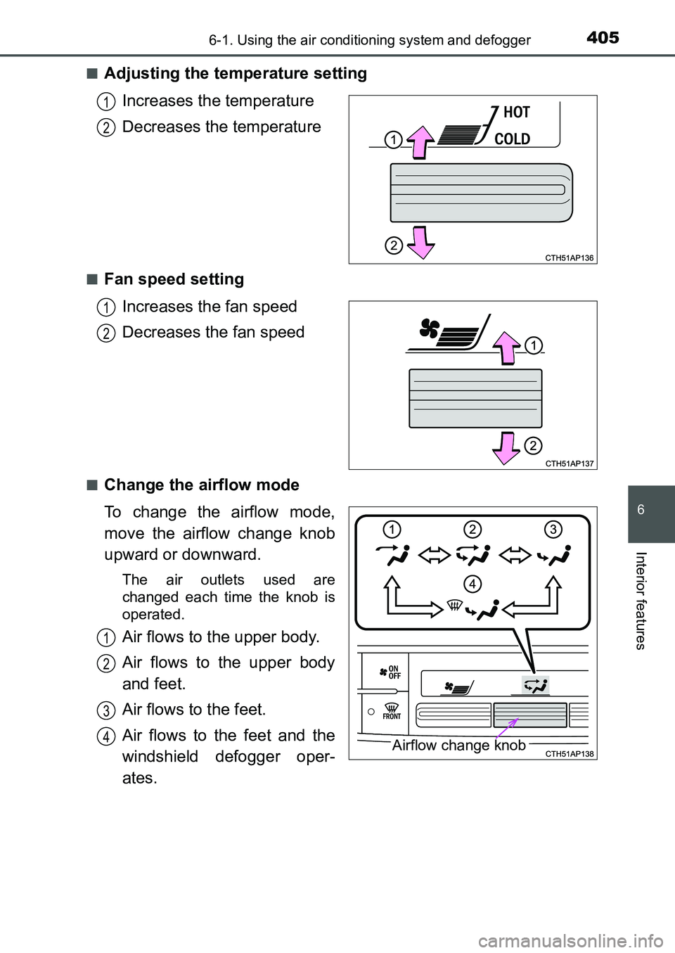 TOYOTA AURIS 2017  Owners Manual (in English) 4056-1. Using the air conditioning system and defogger
UK AURIS_HB_EE  (OM12K97E)
6
Interior features
■Adjusting the temperature setting
Increases the temperature
Decreases the temperature
■Fan sp