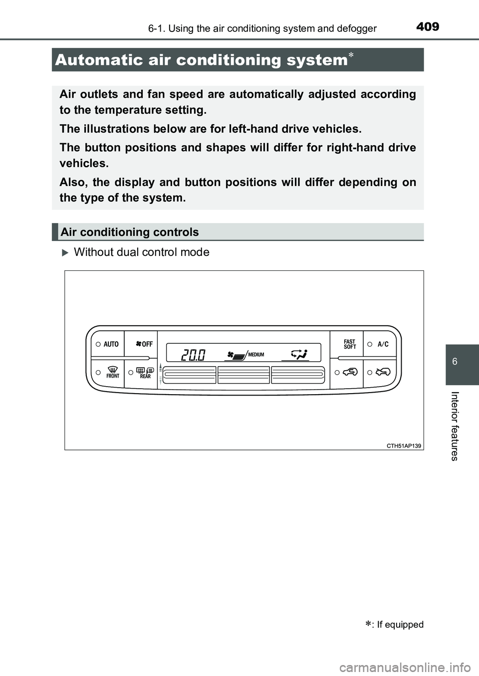 TOYOTA AURIS 2017  Owners Manual (in English) 4096-1. Using the air conditioning system and defogger
UK AURIS_HB_EE  (OM12K97E)
6
Interior features
Without dual control mode
Automatic air conditioning system
: If equipped
Air outlets and