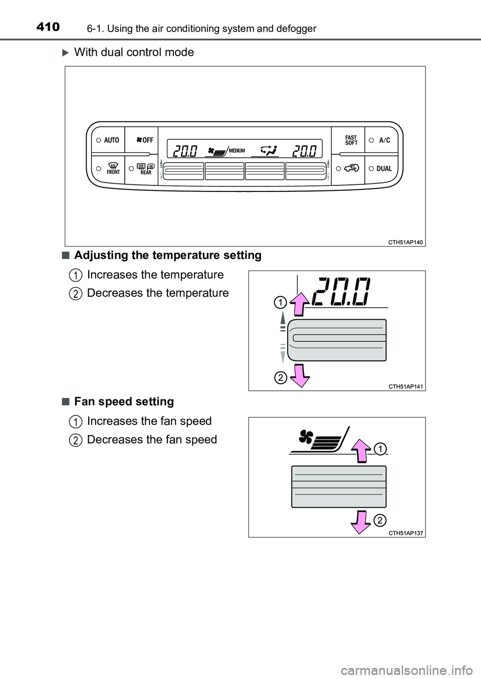 TOYOTA AURIS 2017  Owners Manual (in English) 4106-1. Using the air conditioning system and defogger
UK AURIS_HB_EE  (OM12K97E)
With dual control mode
■Adjusting the temperature setting
Increases the temperature
Decreases the temperature
■