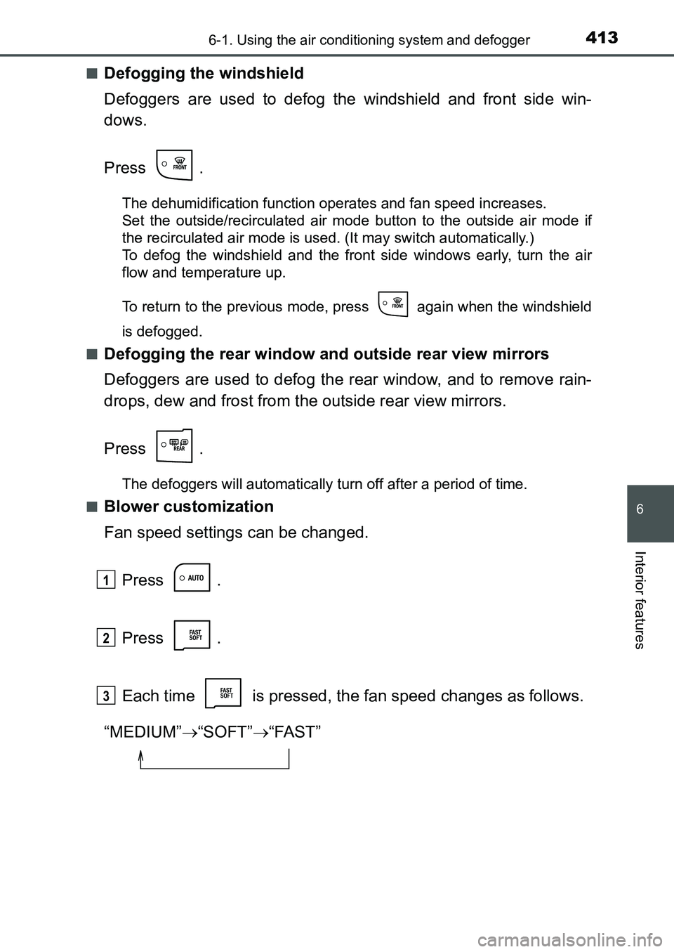 TOYOTA AURIS 2017 Owners Manual (in English) 4136-1. Using the air conditioning system and defogger
UK AURIS_HB_EE (OM12K97E)
6
Interior features
■Defogging the windshield
Defoggers are used to defog the windshield and front side win-
dows.
P TOYOTA AURIS 2017 Owners Manual (in English) 4136-1. Using the air conditioning system and defogger
UK AURIS_HB_EE (OM12K97E)
6
Interior features
■Defogging the windshield
Defoggers are used to defog the windshield and front side win-
dows.
P