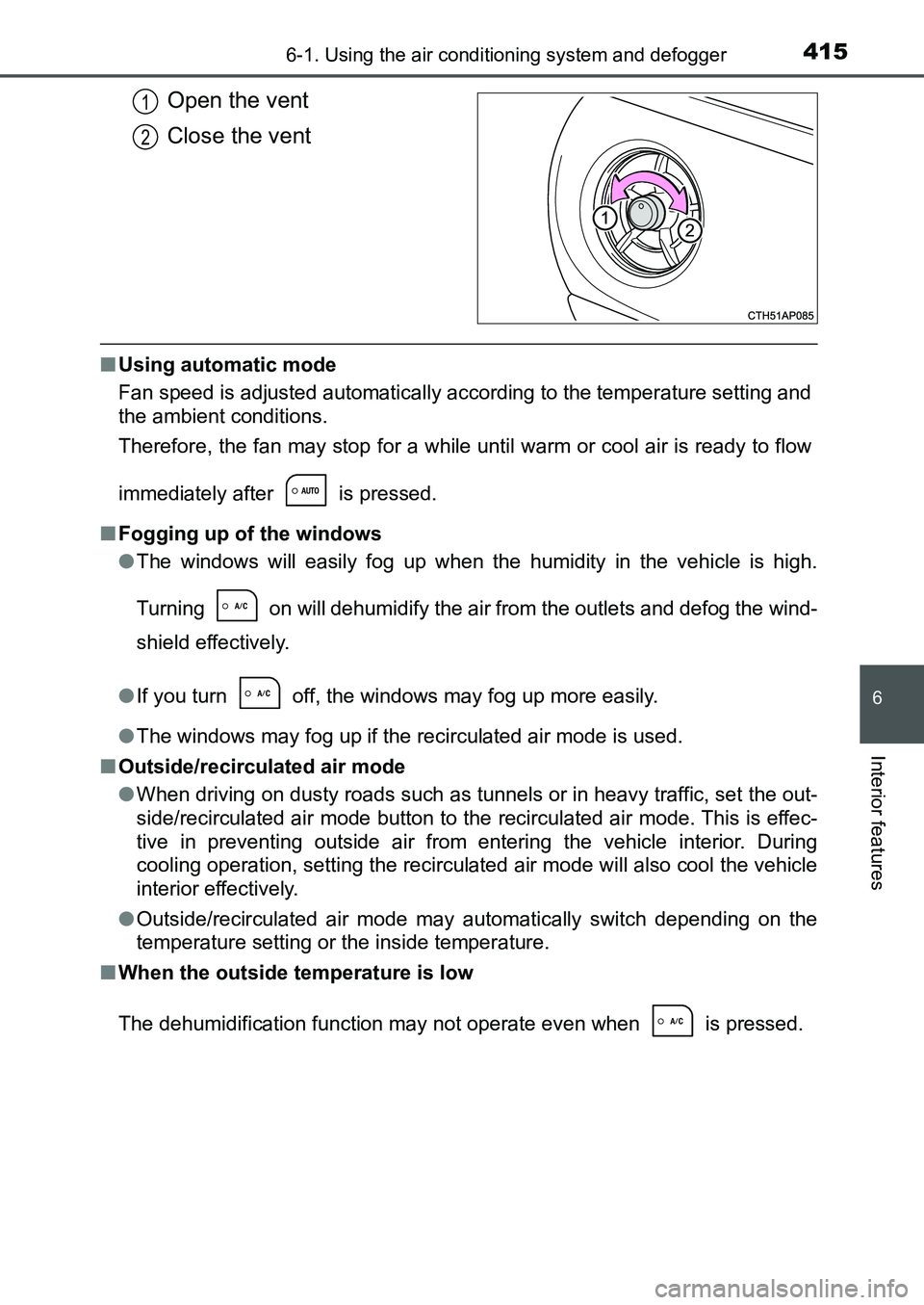 TOYOTA AURIS 2017 Owners Manual (in English) 4156-1. Using the air conditioning system and defogger
UK AURIS_HB_EE (OM12K97E)
6
Interior features
Open the vent
Close the vent
■Using automatic mode
Fan speed is adjusted automatically according TOYOTA AURIS 2017 Owners Manual (in English) 4156-1. Using the air conditioning system and defogger
UK AURIS_HB_EE (OM12K97E)
6
Interior features
Open the vent
Close the vent
■Using automatic mode
Fan speed is adjusted automatically according
