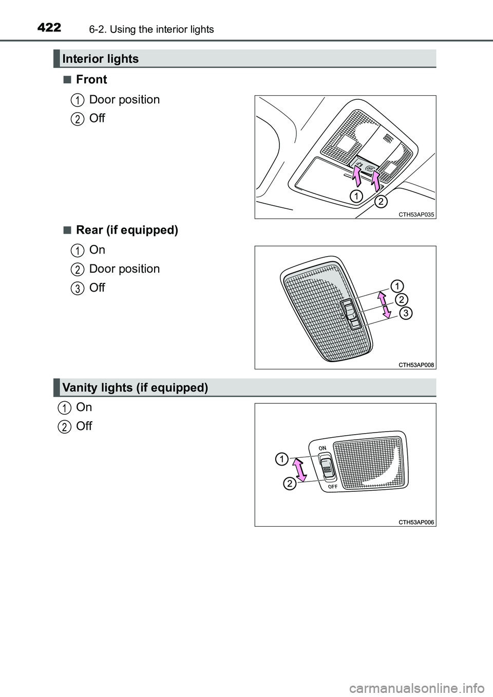 TOYOTA AURIS 2017  Owners Manual (in English) 4226-2. Using the interior lights
UK AURIS_HB_EE  (OM12K97E)■
Front
Door position
Off
■Rear (if equipped)
On
Door position
Off
On
Off
Interior lights
CTH53AP035
1
2
1
2
3
Vanity lights (if equippe