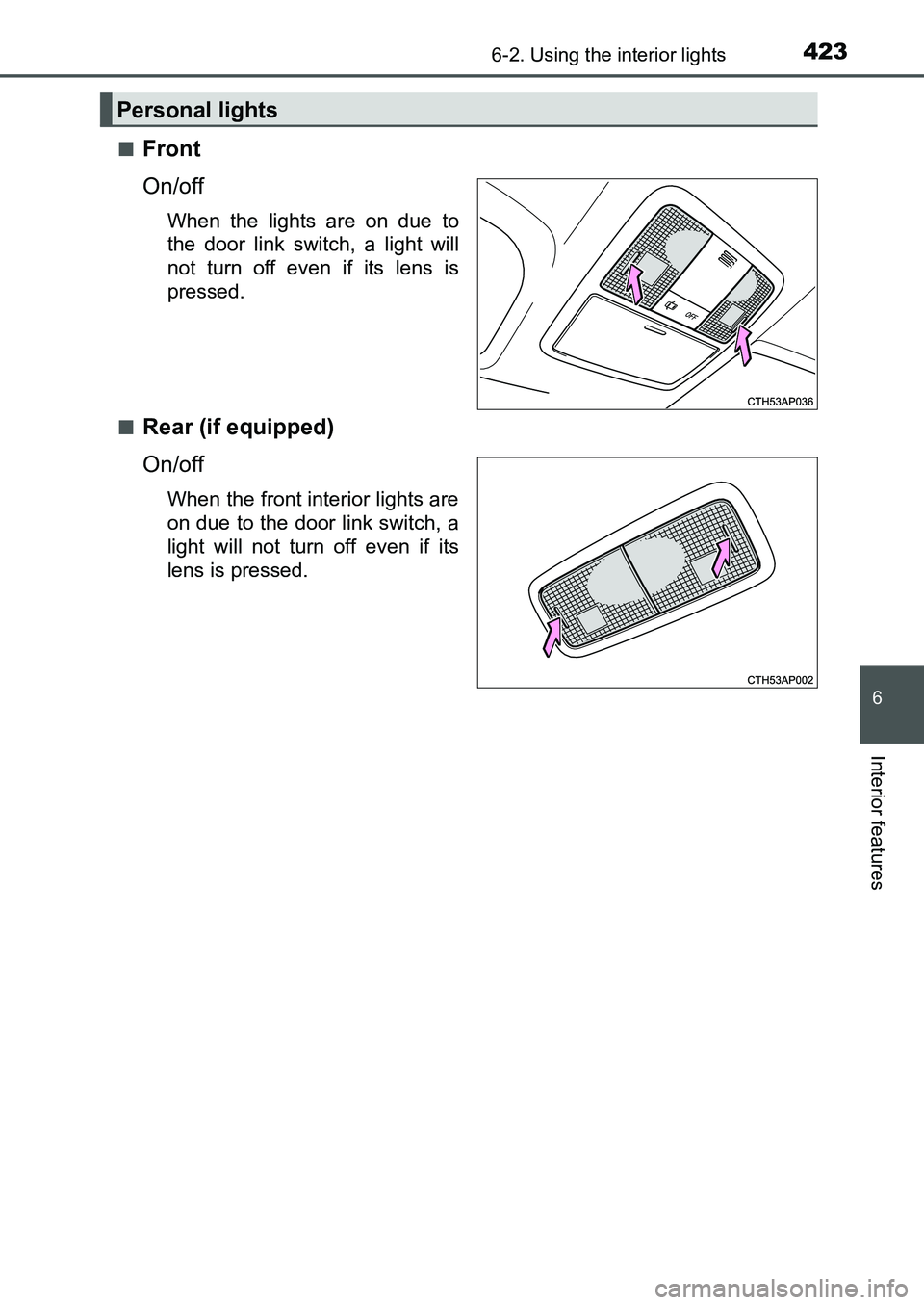 TOYOTA AURIS 2017  Owners Manual (in English) 4236-2. Using the interior lights
UK AURIS_HB_EE  (OM12K97E)
6
Interior features
■Front
On/off
When the lights are on due to
the door link switch, a light will
not turn off even if its lens is
press