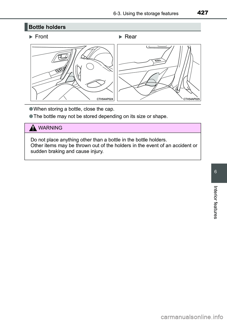 TOYOTA AURIS 2017  Owners Manual (in English) 4276-3. Using the storage features
UK AURIS_HB_EE  (OM12K97E)
6
Interior features
●When storing a bottle, close the cap.
●The bottle may not be stored depending on its size or shape.
Bottle holder