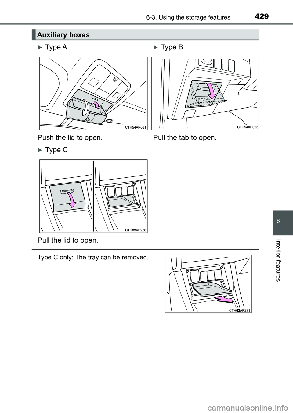 TOYOTA AURIS 2017  Owners Manual (in English) 4296-3. Using the storage features
UK AURIS_HB_EE  (OM12K97E)
6
Interior features
Auxiliary boxes
Ty p e  AType B
Push the lid to open. Pull the tab to open.
Ty p e  C
Pull the lid to open.
T
