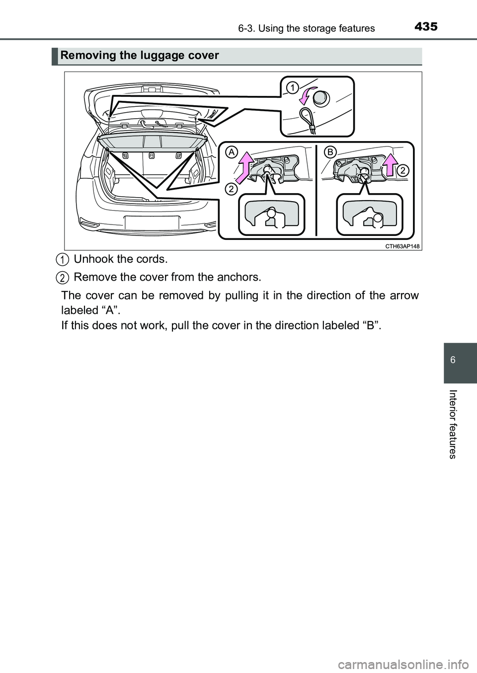 TOYOTA AURIS 2017  Owners Manual (in English) 4356-3. Using the storage features
UK AURIS_HB_EE  (OM12K97E)
6
Interior features
Unhook the cords.
Remove the cover from the anchors.
The cover can be removed by pulling it in the direction of the ar
