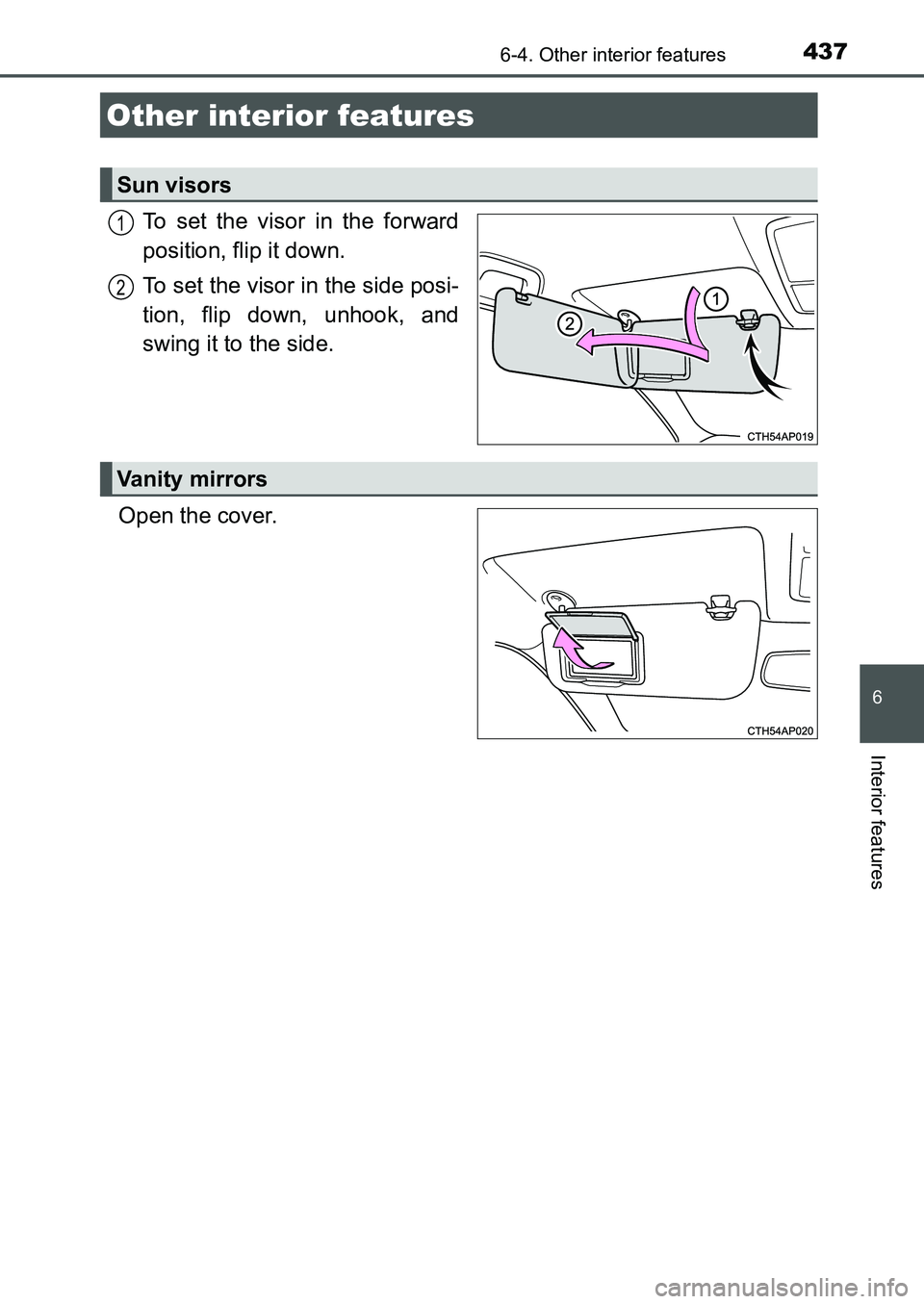 TOYOTA AURIS 2017  Owners Manual (in English) 437
UK AURIS_HB_EE  (OM12K97E)
6
Interior features
6-4. Other interior features
To set the visor in the forward
position, flip it down.
To set the visor in the side posi-
tion, flip down, unhook, and
