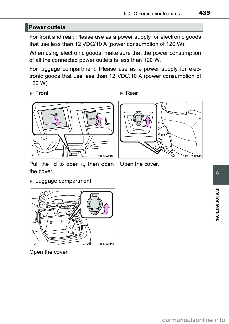 TOYOTA AURIS 2017  Owners Manual (in English) 4396-4. Other interior features
UK AURIS_HB_EE  (OM12K97E)
6
Interior features
For front and rear: Please use as a power supply for electronic goods
that use less than 12 VDC/10 A (power consumption o