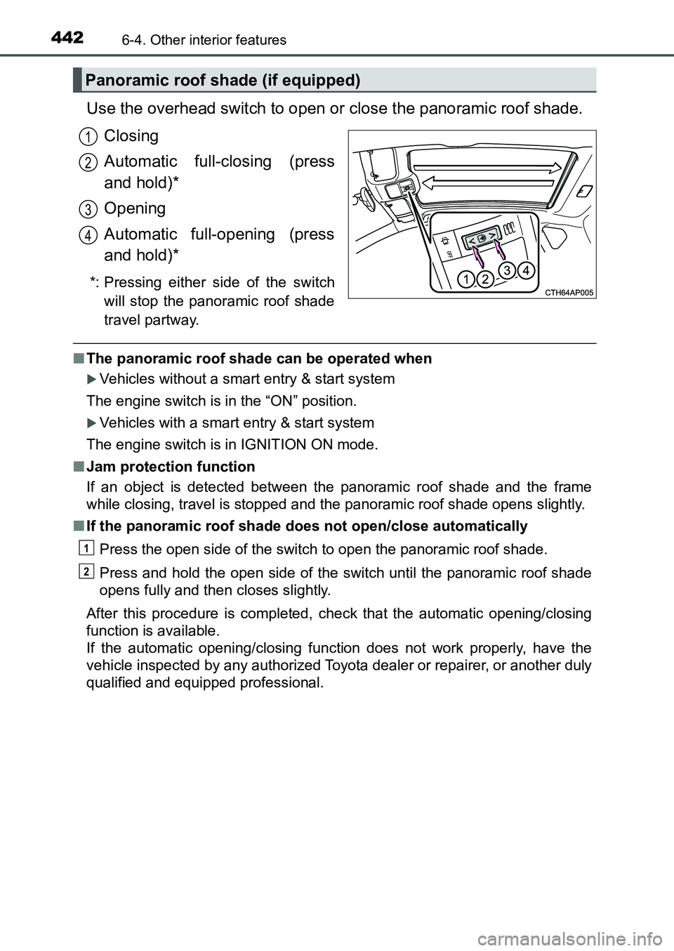 TOYOTA AURIS 2017 Owners Manual (in English) 4426-4. Other interior features
UK AURIS_HB_EE (OM12K97E)
Use the overhead switch to open or close the panoramic roof shade.
Closing
Automatic full-closing (press
and hold)*
Opening
Automatic full-op TOYOTA AURIS 2017 Owners Manual (in English) 4426-4. Other interior features
UK AURIS_HB_EE (OM12K97E)
Use the overhead switch to open or close the panoramic roof shade.
Closing
Automatic full-closing (press
and hold)*
Opening
Automatic full-op