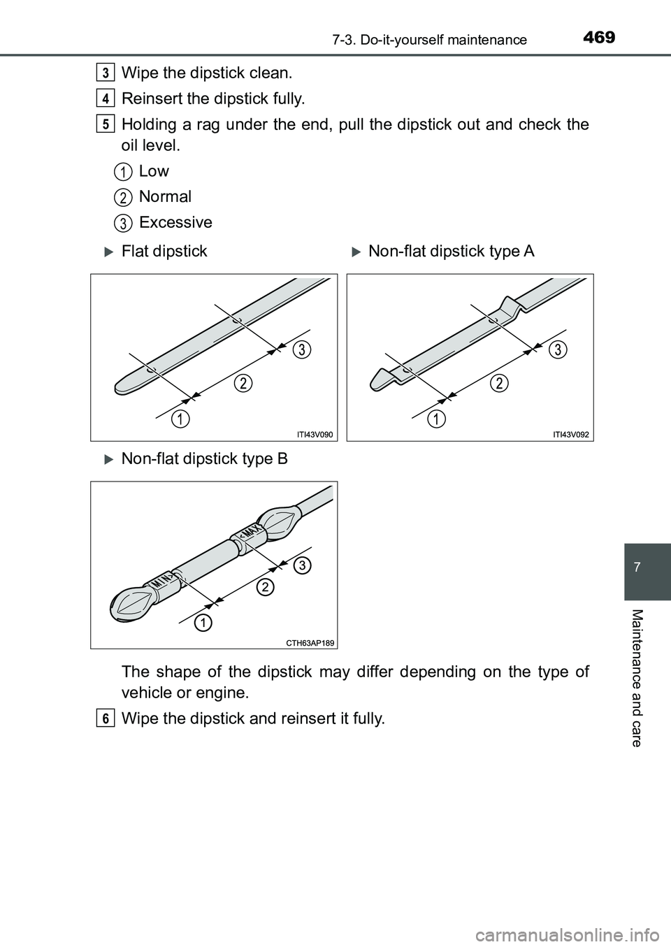 TOYOTA AURIS 2017  Owners Manual (in English) 4697-3. Do-it-yourself maintenance
UK AURIS_HB_EE  (OM12K97E)
7
Maintenance and care
Wipe the dipstick clean.
Reinsert the dipstick fully.
Holding a rag under the end, pull the dipstick out and check 