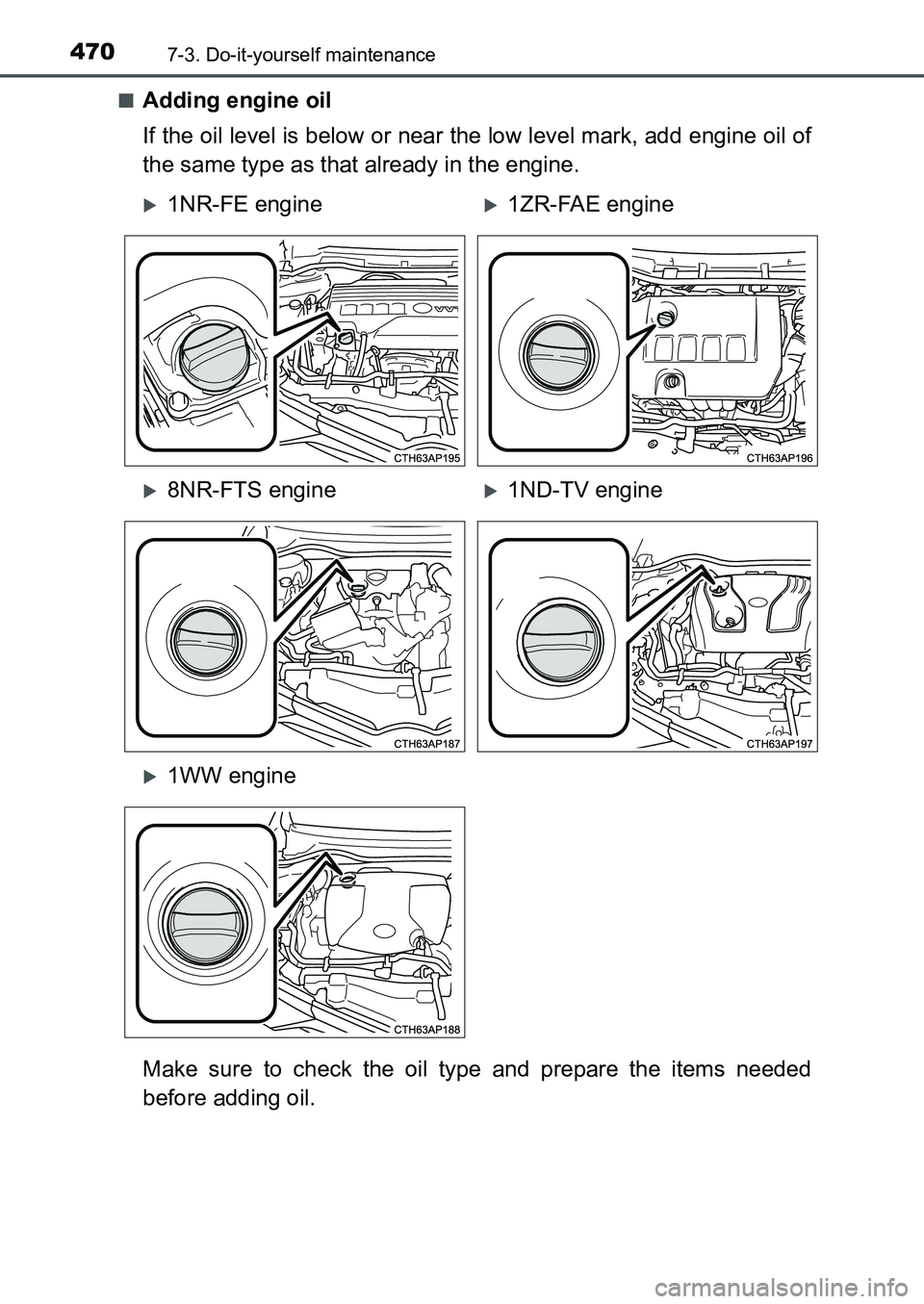 TOYOTA AURIS 2017  Owners Manual (in English) 4707-3. Do-it-yourself maintenance
UK AURIS_HB_EE  (OM12K97E)■
Adding engine oil
If the oil level is below or near the low level mark, add engine oil of
the same type as that already in the engine.
