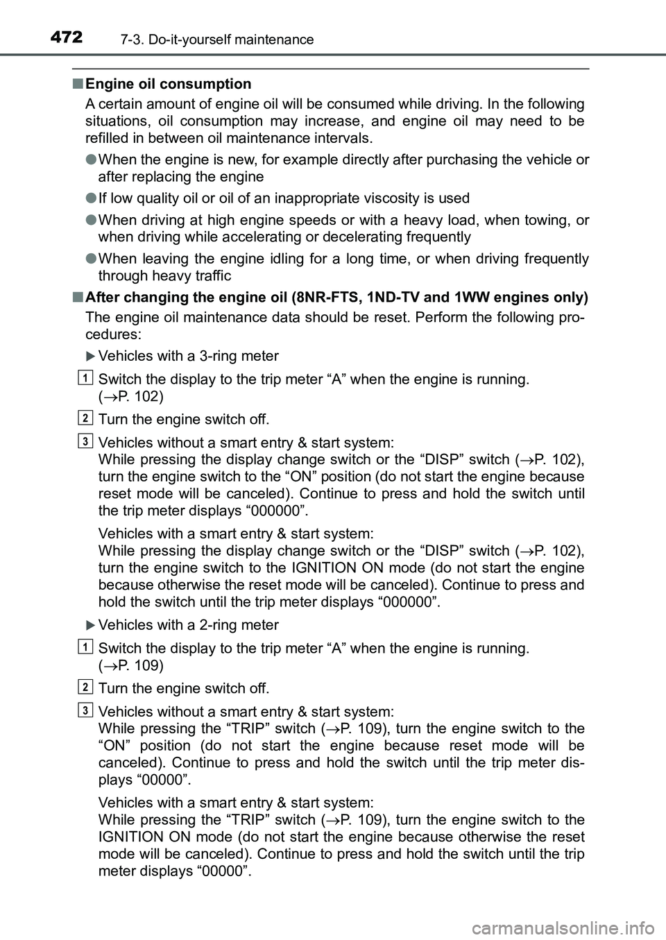 TOYOTA AURIS 2017 Owners Manual (in English) 4727-3. Do-it-yourself maintenance
UK AURIS_HB_EE (OM12K97E)
■Engine oil consumption
A certain amount of engine oil will be consumed while driving. In the following
situations, oil consumption may TOYOTA AURIS 2017 Owners Manual (in English) 4727-3. Do-it-yourself maintenance
UK AURIS_HB_EE (OM12K97E)
■Engine oil consumption
A certain amount of engine oil will be consumed while driving. In the following
situations, oil consumption may