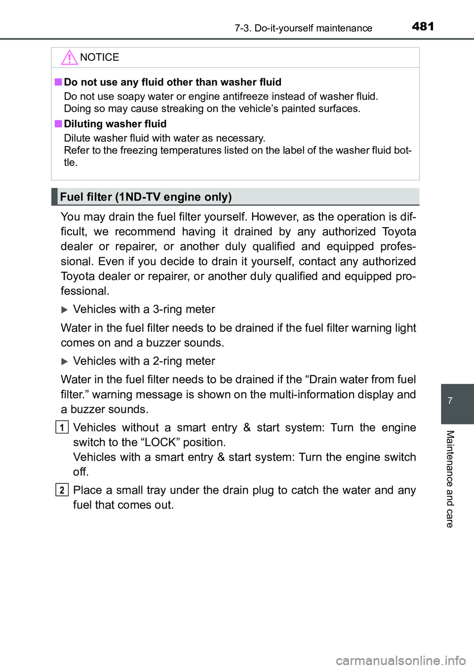 TOYOTA AURIS 2017 Owners Manual (in English) 4817-3. Do-it-yourself maintenance
UK AURIS_HB_EE (OM12K97E)
7
Maintenance and care
You may drain the fuel filter yourself. However, as the operation is dif-
ficult, we recommend having it drained by TOYOTA AURIS 2017 Owners Manual (in English) 4817-3. Do-it-yourself maintenance
UK AURIS_HB_EE (OM12K97E)
7
Maintenance and care
You may drain the fuel filter yourself. However, as the operation is dif-
ficult, we recommend having it drained by