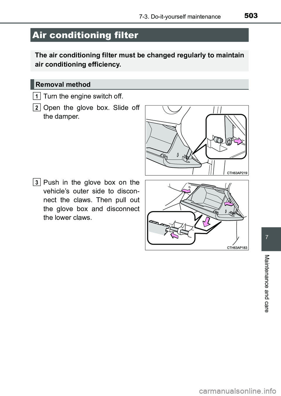 TOYOTA AURIS 2017 Owners Manual (in English) 5037-3. Do-it-yourself maintenance
UK AURIS_HB_EE (OM12K97E)
7
Maintenance and care
Turn the engine switch off.
Open the glove box. Slide off
the damper.
Push in the glove box on the
vehicle’s oute TOYOTA AURIS 2017 Owners Manual (in English) 5037-3. Do-it-yourself maintenance
UK AURIS_HB_EE (OM12K97E)
7
Maintenance and care
Turn the engine switch off.
Open the glove box. Slide off
the damper.
Push in the glove box on the
vehicle’s oute